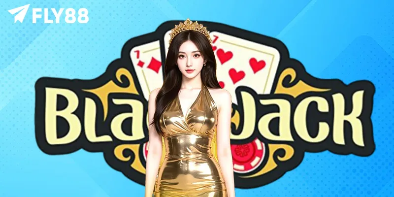 Chiến thuật giúp tăng cơ hội thắng Blackjack FLY88